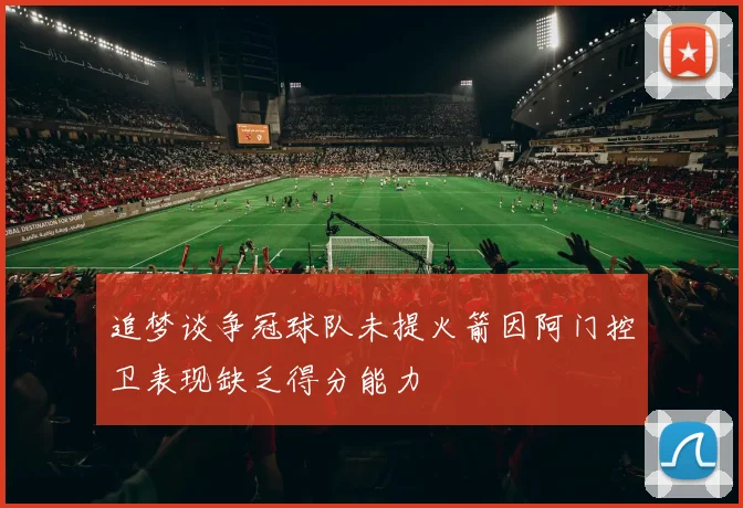 追梦谈争冠球队未提火箭因阿门控卫表现缺乏得分能力